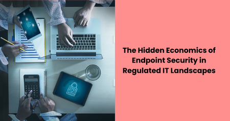 hidden-economics-endpoint-security-regulated-it
