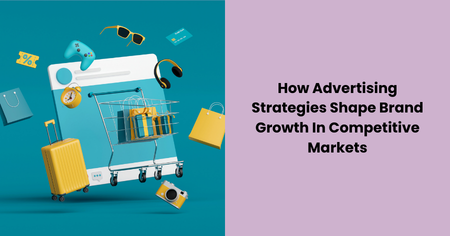 how-advertising-strategies-shape-brand-growth-competitive-markets