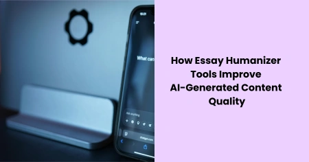 how-essay-humanizer-tools-improve-ai-content-quality